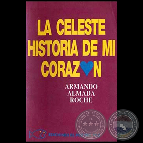 LA CELESTE HISTORIA DE MI CORAZÓN - Autor: ARMANDO ALMADA-ROCHE